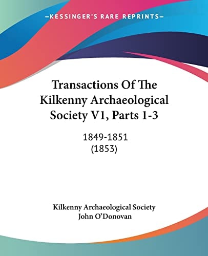 Transactions Of The Kilkenny Archaeological Society V1, Parts 1-3 1849-1851 (1853)