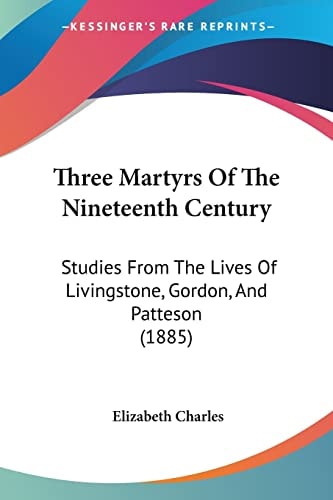 Three Martyrs Of The Nineteenth Century Studies From The Lives Of Livingstone, Gordon, And Patteson (1885)