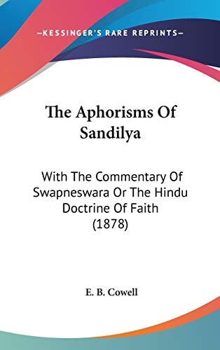 The Aphorisms Of Sandilya With The Commentary Of Swapneswara Or The Hindu Doctrine Of Faith (1878)