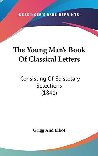 The Young Man's Book of Classical Letters Consisting of Epistolary Selections