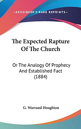 The Expected Rapture Of The Church Or The Analogy Of Prophecy And Established Fact (1884)