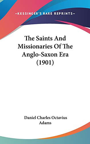 The Saints And Missionaries Of The Anglo-Saxon Era (1901)