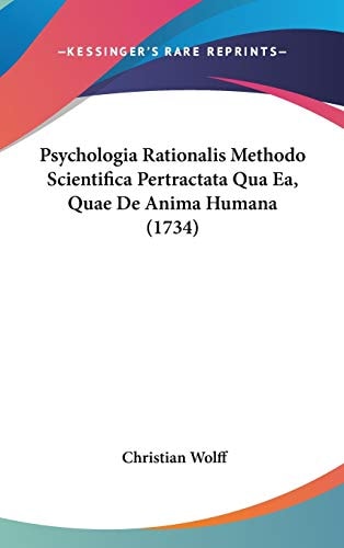 Psychologia Rationalis Methodo Scientifica Pertractata Qua Ea, Quae de Anima Humana