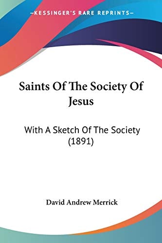 Saints Of The Society Of Jesus With A Sketch Of The Society (1891)