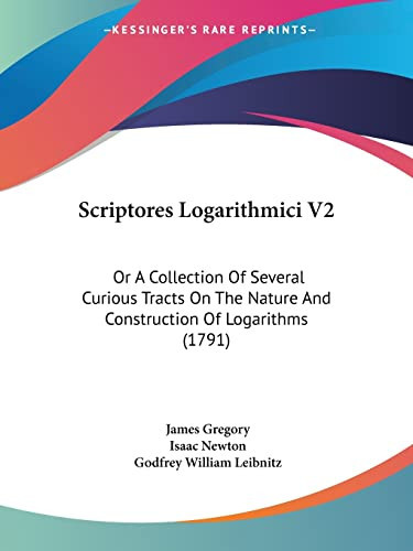 Scriptores Logarithmici V2 Or A Collection Of Several Curious Tracts On The Nature And Construction Of Logarithms (1791)