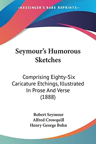 Seymour's Humorous Sketches Comprising Eighty-Six Caricature Etchings, Illustrated In Prose And Verse (1888)