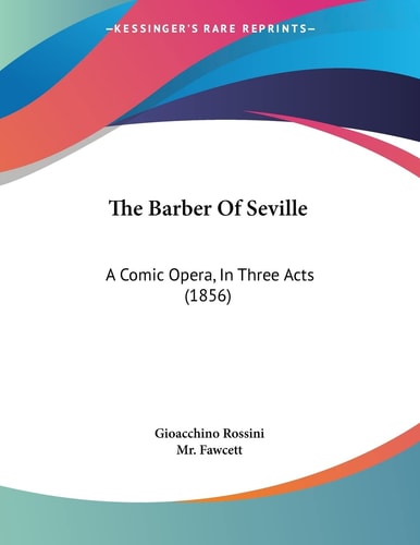 The Barber Of Seville A Comic Opera, In Three Acts (1856)
