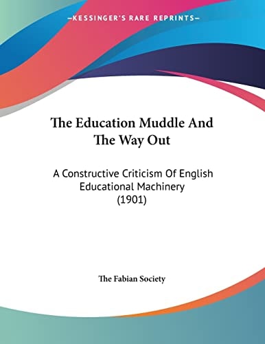 The Education Muddle And The Way Out A Constructive Criticism Of English Educational Machinery (1901)