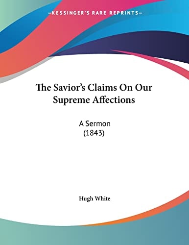 The Savior's Claims On Our Supreme Affections A Sermon (1843)