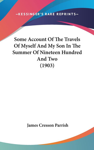 Some Account Of The Travels Of Myself And My Son In The Summer Of Nineteen Hundred And Two (1903)