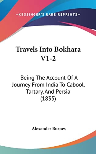 Travels Into Bokhara V1-2 Being The Account Of A Journey From India To Cabool, Tartary, And Persia (1835)