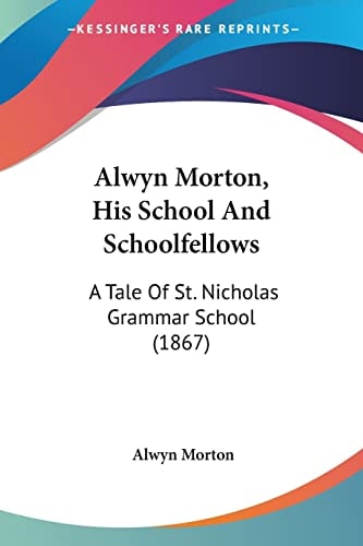 Alwyn Morton, His School And Schoolfellows A Tale Of St. Nicholas Grammar School (1867)