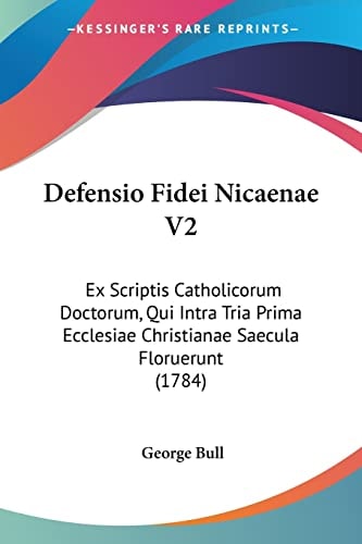 Defensio Fidei Nicaenae V2 Ex Scriptis Catholicorum Doctorum, Qui Intra Tria Prima Ecclesiae Christianae Saecula Floruerunt (1784)