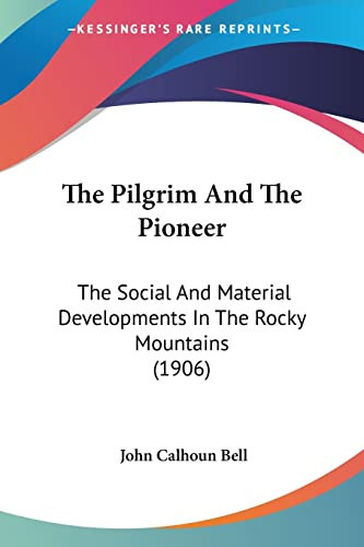 The Pilgrim And The Pioneer The Social And Material Developments In The Rocky Mountains (1906)