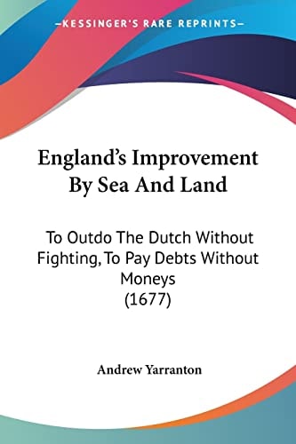 England's Improvement By Sea And Land To Outdo The Dutch Without Fighting, To Pay Debts Without Moneys (1677)