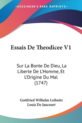 Essais De Theodicee V1 Sur La Bonte De Dieu, La Liberte De L'Homme, Et L'Origine Du Mal (1747)