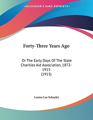 Forty-Three Years Ago Or The Early Days Of The State Charities Aid Association, 1872-1915