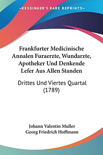 Frankfurter Medicinische Annalen Furaerzte, Wundarzte, Apotheker Und Denkende Lefer Aus Allen Standen Drittes Und Viertes Quartal (1789)