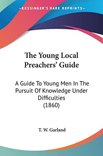 The Young Local Preachers' Guide A Guide To Young Men In The Pursuit Of Knowledge Under Difficulties (1860)