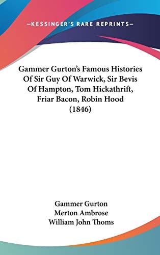 Gammer Gurton's Famous Histories Of Sir Guy Of Warwick, Sir Bevis Of Hampton, Tom Hickathrift, Friar Bacon, Robin Hood (1846)