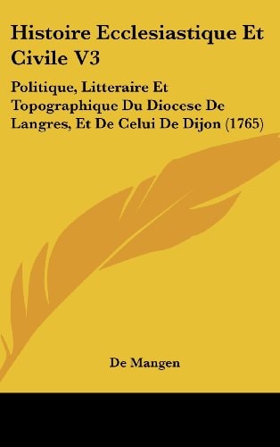 Histoire Ecclesiastique Et Civile V3 Politique, Litteraire Et Topographique Du Diocese de Langres, Et de Celui de Dijon (1765)