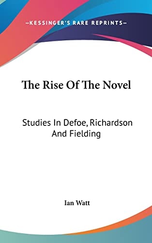 The Rise Of The Novel Studies In Defoe, Richardson And Fielding