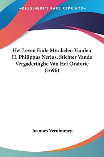 Het Leven Ende Mirakelen Vanden H. Philippus Nerius, Stichter Vande Vergaderinghe Van Het Oratorie (1696)
