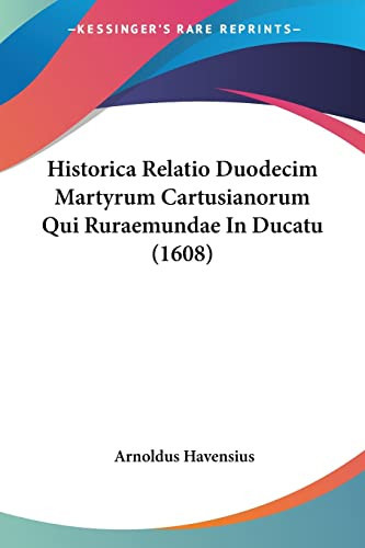 Historica Relatio Duodecim Martyrum Cartusianorum Qui Ruraemundae In Ducatu (1608)