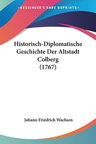 Historisch-Diplomatische Geschichte Der Altstadt Colberg (1767)