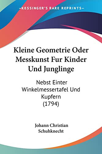 Kleine Geometrie Oder Messkunst Fur Kinder Und Junglinge Nebst Einter Winkelmessertafel Und Kupfern (1794)