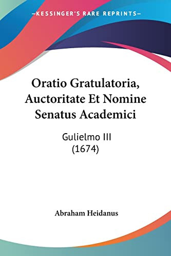 Oratio Gratulatoria, Auctoritate Et Nomine Senatus Academici Gulielmo III (1674)
