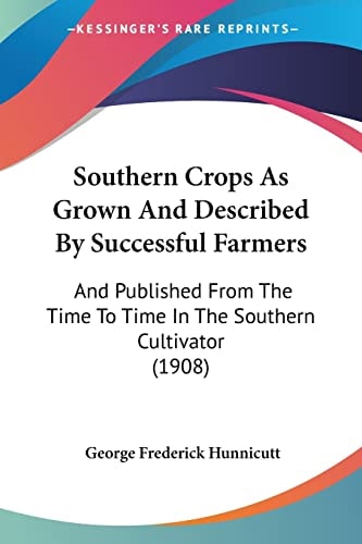 Southern Crops As Grown And Described By Successful Farmers And Published From The Time To Time In The Southern Cultivator (1908)