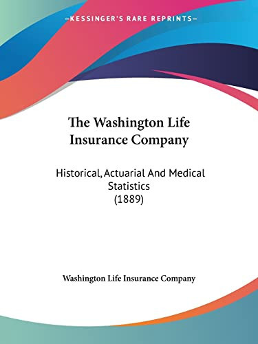 The Washington Life Insurance Company Historical, Actuarial And Medical Statistics (1889)