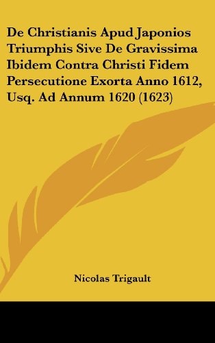 De Christianis Apud Japonios Triumphis Sive De Gravissima Ibidem Contra Christi Fidem Persecutione Exorta Anno 1612, Usq. Ad Annum 1620 (1623)