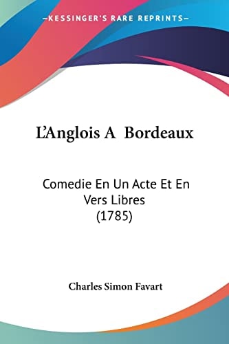 L'Anglois A Bordeaux Comedie En Un Acte Et En Vers Libres (1785)