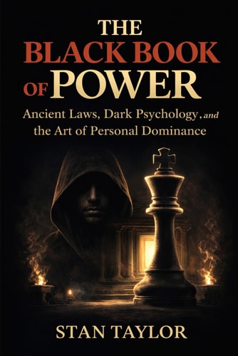 The Black Book of Power Stan Taylor: Ancient Laws, Dark Psychology, and the Art of Personal Dominance