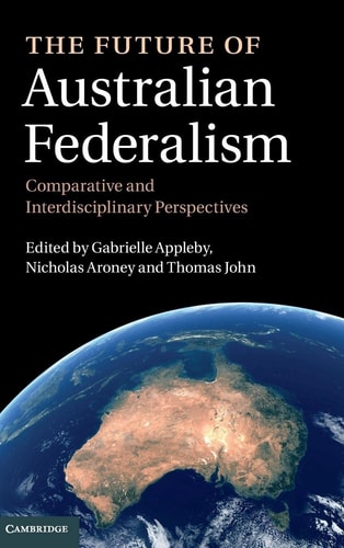 The Future of Australian Federalism Comparative and Interdisciplinary Perspectives