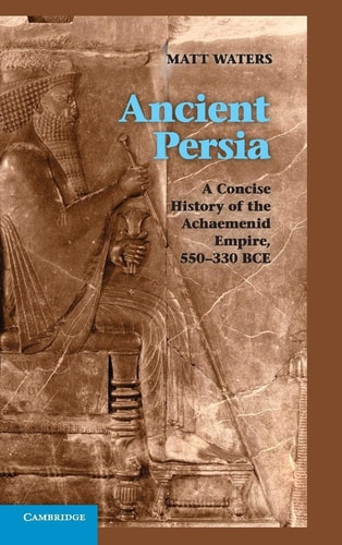 Ancient Persia A Concise History of the Achaemenid Empire, 550–330 BCE