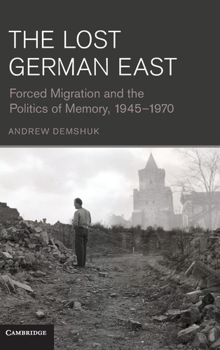 The Lost German East Forced Migration and the Politics of Memory, 1945-1970