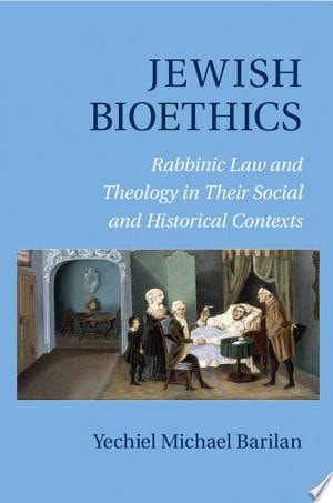 Jewish Bioethics Rabbinic Law and Theology in their Social and Historical Contexts