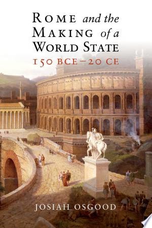 Rome and the Making of a World State, 150 BCE - 20 CE