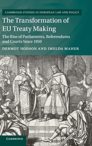 The Transformation of EU Treaty Making The Rise of Parliaments, Referendums and Courts since 1950