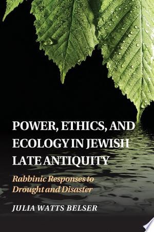 Power, Ethics, and Ecology in Jewish Late Antiquity Rabbinic Responses to Drought and Disaster