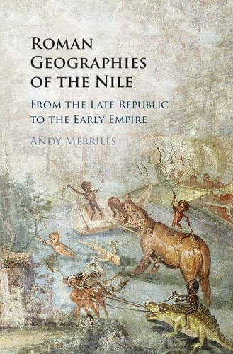 Roman Geographies of the Nile From the Late Republic to the Early Empire