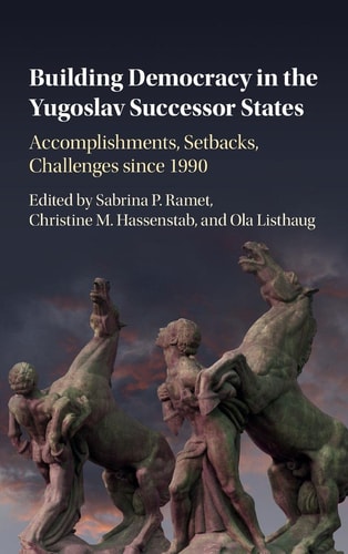 Building Democracy in the Yugoslav Successor States Accomplishments, Setbacks, and Challenges since 1990