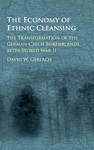 The Economy of Ethnic Cleansing The Transformation of the German-Czech Borderlands after World War II