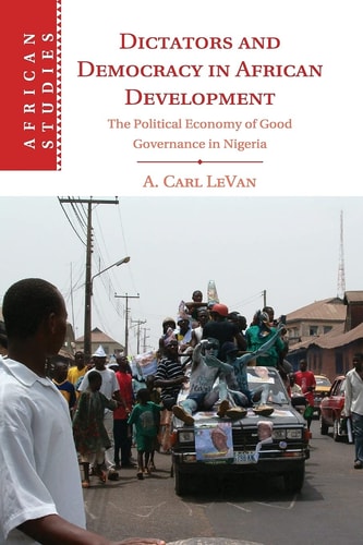 Dictators and Democracy in African Development The Political Economy of Good Governance in Nigeria