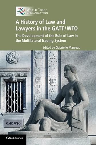 A History of Law and Lawyers in the GATT/WTO The Development of the Rule of Law in the Multilateral Trading System