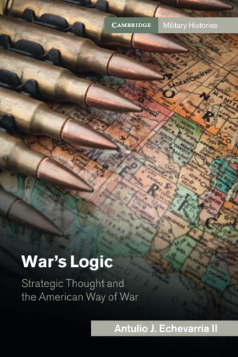War's Logic Strategic Thought and the American Way of War