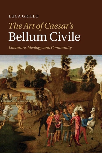 The Art of Caesar's Bellum Civile Literature, Ideology, and Community